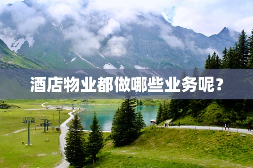 酒店物业都做哪些业务呢？