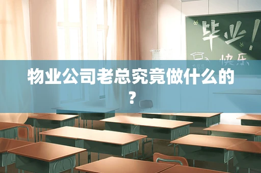 物业公司老总究竟做什么的？
