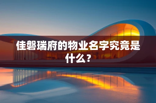 佳磐瑞府的物业名字究竟是什么？