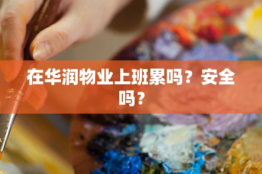 在华润物业上班累吗？安全吗？