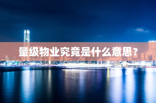 量级物业究竟是什么意思？