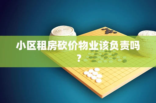小区租房砍价物业该负责吗？