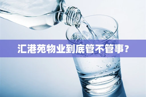 汇港苑物业到底管不管事？