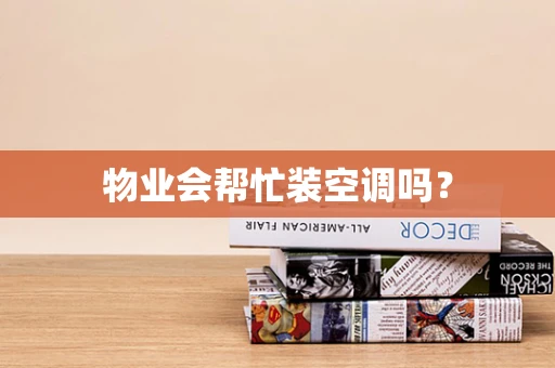 物业会帮忙装空调吗？
