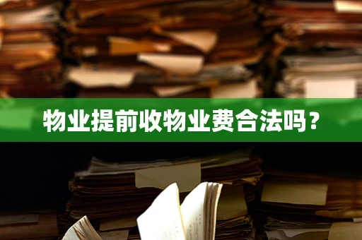 物业提前收物业费合法吗？