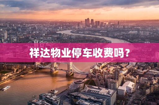 祥达物业停车收费吗？