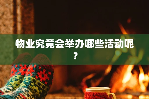 物业究竟会举办哪些活动呢？