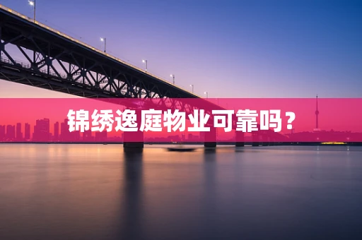 锦绣逸庭物业可靠吗？