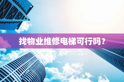 找物业维修电梯可行吗？