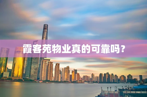 霞客苑物业真的可靠吗？