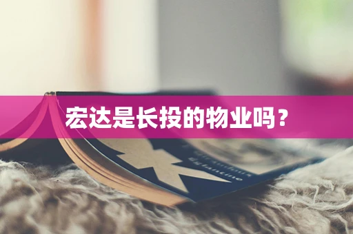 宏达是长投的物业吗？