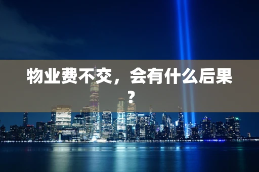 物业费不交，会有什么后果？