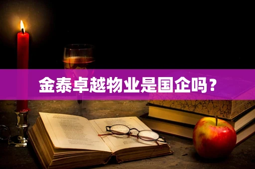 金泰卓越物业是国企吗？