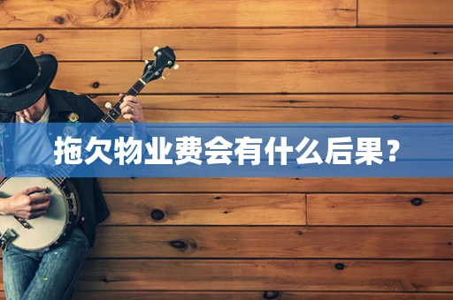 拖欠物业费会有什么后果？