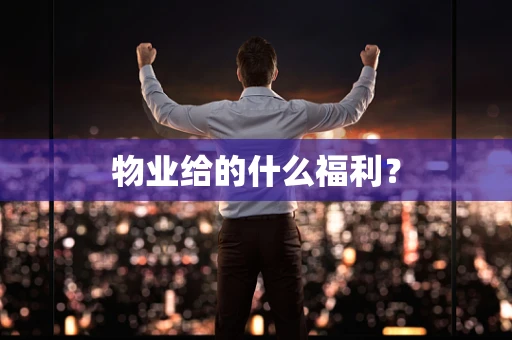 物业给的什么福利？