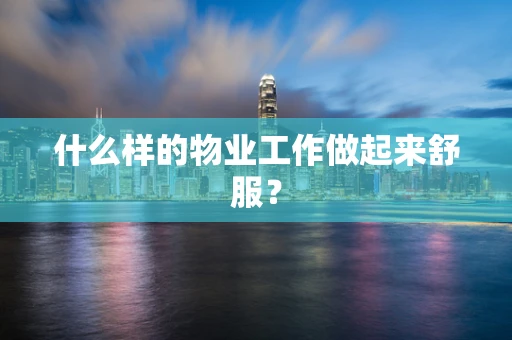 什么样的物业工作做起来舒服？
