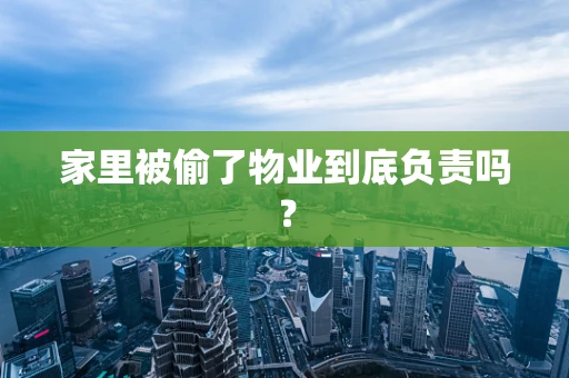 家里被偷了物业到底负责吗？