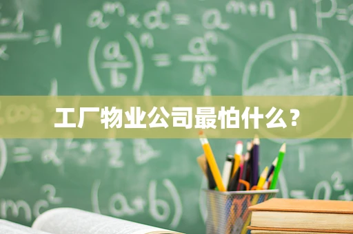 工厂物业公司最怕什么？