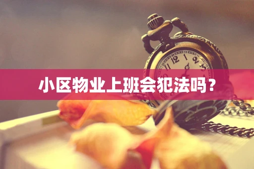小区物业上班会犯法吗？