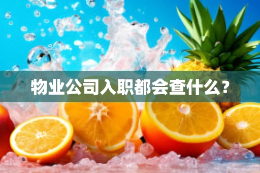物业公司入职都会查什么？