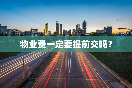 物业费一定要提前交吗？