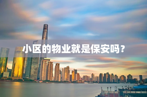 小区的物业就是保安吗？