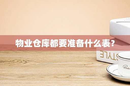 物业仓库都要准备什么表？