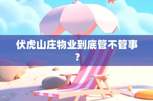 伏虎山庄物业到底管不管事？