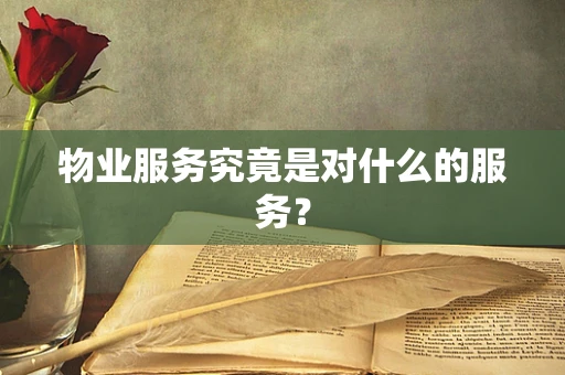 物业服务究竟是对什么的服务？