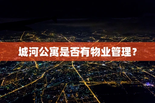 城河公寓是否有物业管理？