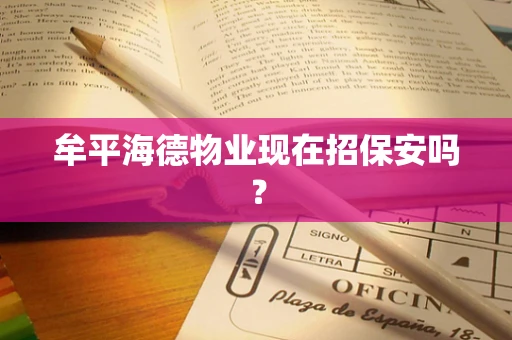 牟平海德物业现在招保安吗？