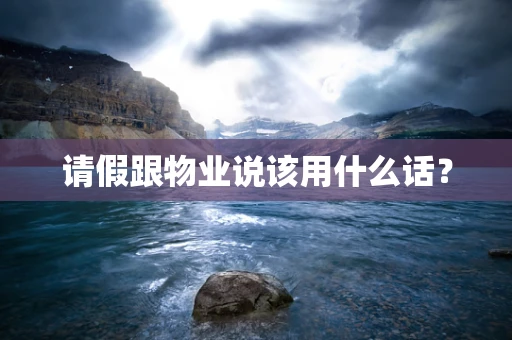 请假跟物业说该用什么话？