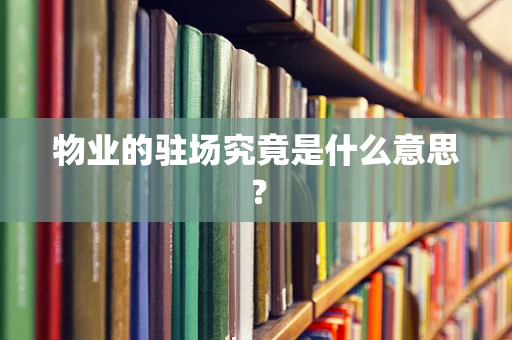 物业的驻场究竟是什么意思？