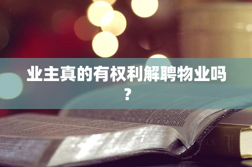 业主真的有权利解聘物业吗？
