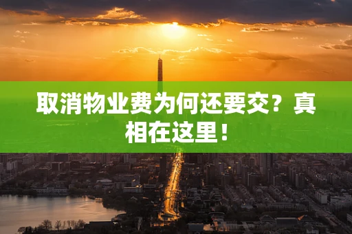 取消物业费为何还要交？真相在这里！