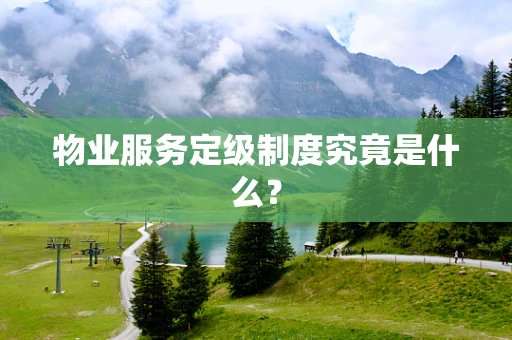 物业服务定级制度究竟是什么？