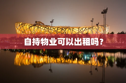 自持物业可以出租吗？