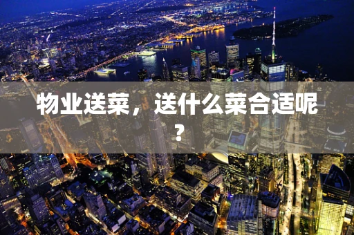 物业送菜，送什么菜合适呢？