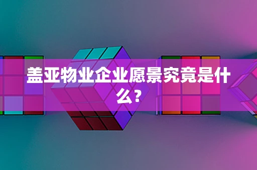 盖亚物业企业愿景究竟是什么？