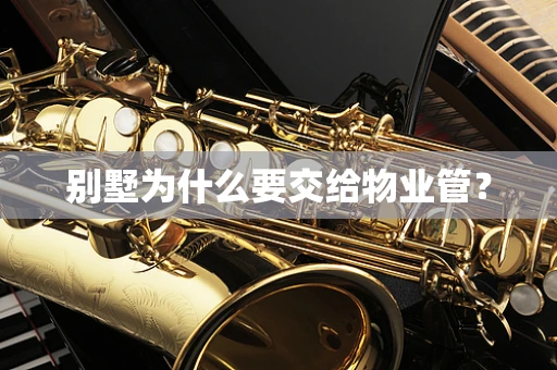 别墅为什么要交给物业管？