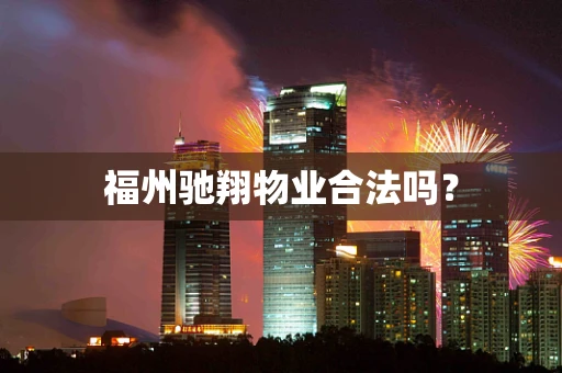 福州驰翔物业合法吗？