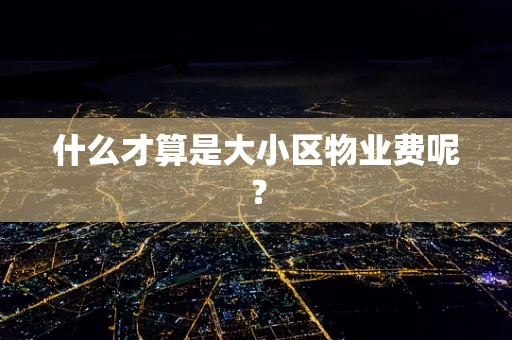 什么才算是大小区物业费呢？