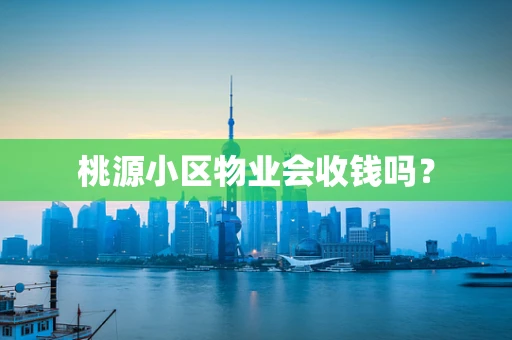 桃源小区物业会收钱吗？