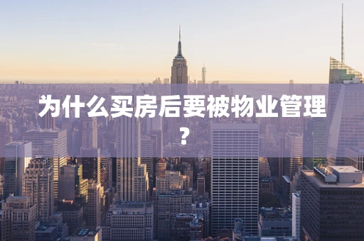 为什么买房后要被物业管理？
