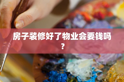 房子装修好了物业会要钱吗？