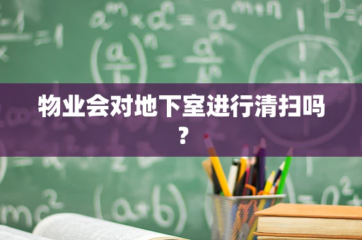物业会对地下室进行清扫吗？