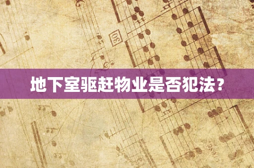 地下室驱赶物业是否犯法？
