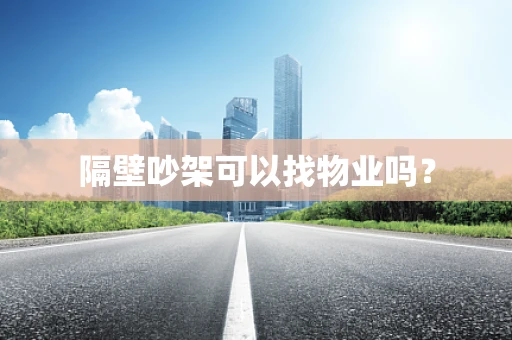 隔壁吵架可以找物业吗？