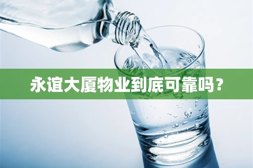 永谊大厦物业到底可靠吗？