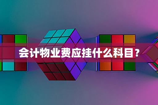 会计物业费应挂什么科目？